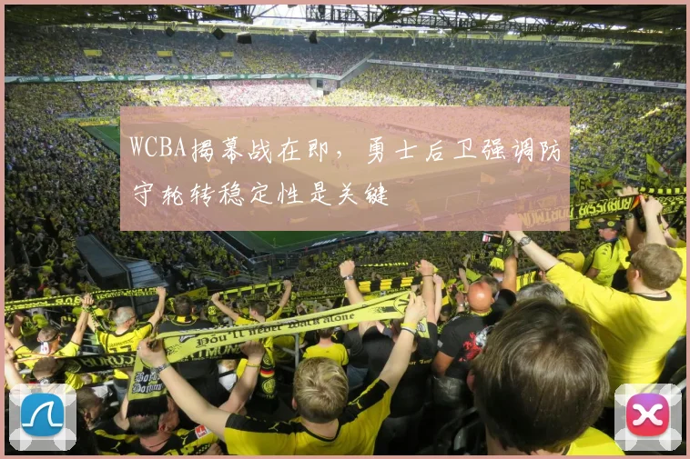 WCBA揭幕战在即，勇士后卫强调防守轮转稳定性是关键